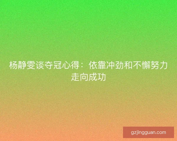 杨静雯谈夺冠心得：依靠冲劲和不懈努力走向成功